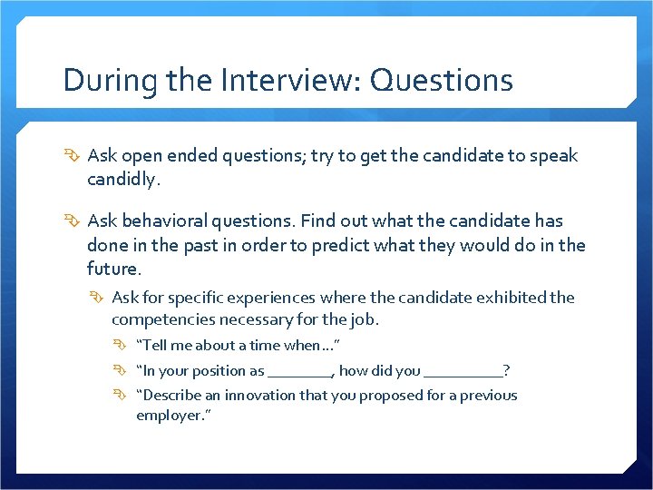 During the Interview: Questions Ask open ended questions; try to get the candidate to