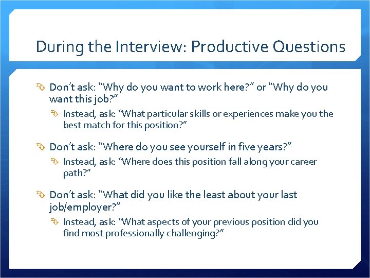 During the Interview: Productive Questions Don’t ask: “Why do you want to work here?