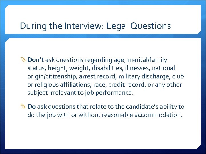 During the Interview: Legal Questions Don’t ask questions regarding age, marital/family status, height, weight,