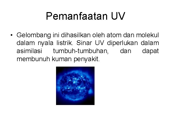 Pemanfaatan UV • Gelombang ini dihasilkan oleh atom dan molekul dalam nyala listrik. Sinar