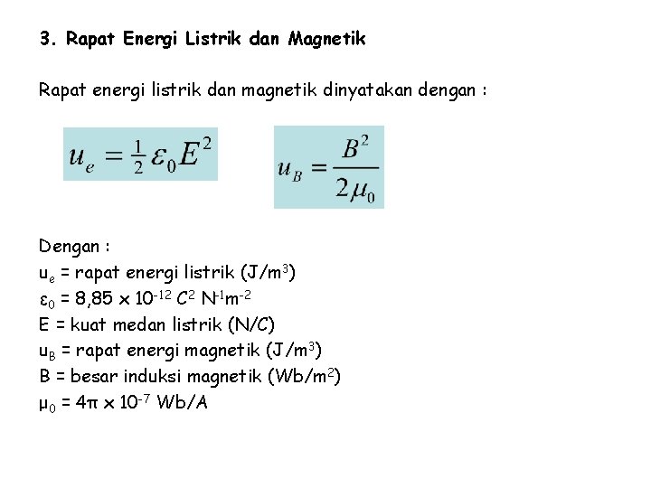3. Rapat Energi Listrik dan Magnetik Rapat energi listrik dan magnetik dinyatakan dengan :