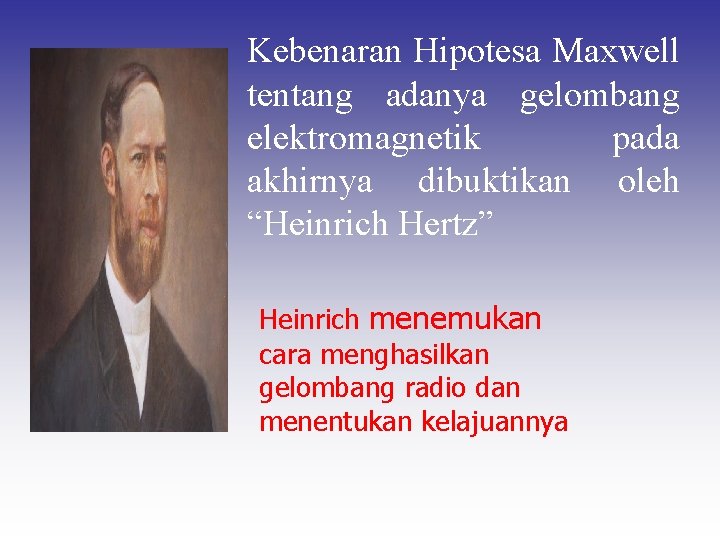 Kebenaran Hipotesa Maxwell tentang adanya gelombang elektromagnetik pada akhirnya dibuktikan oleh “Heinrich Hertz” Heinrich