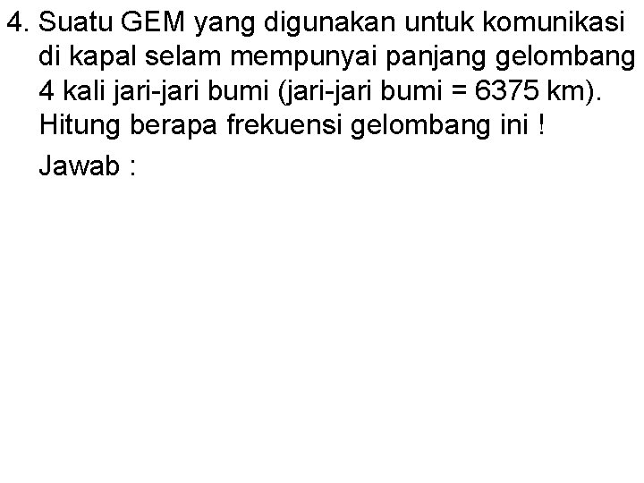 4. Suatu GEM yang digunakan untuk komunikasi di kapal selam mempunyai panjang gelombang 4