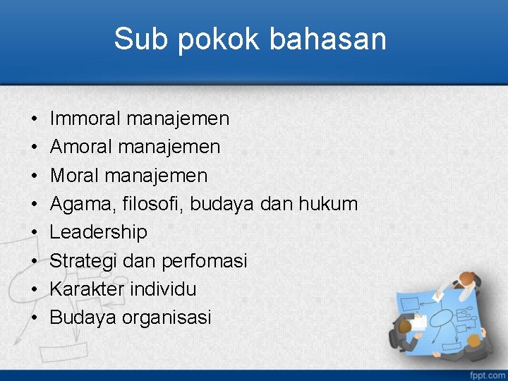 Sub pokok bahasan • • Immoral manajemen Amoral manajemen Moral manajemen Agama, filosofi, budaya