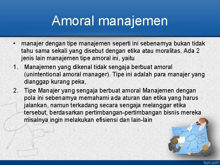 Amoral manajemen • manajer dengan tipe manajemen seperti ini sebenarnya bukan tidak tahu sama