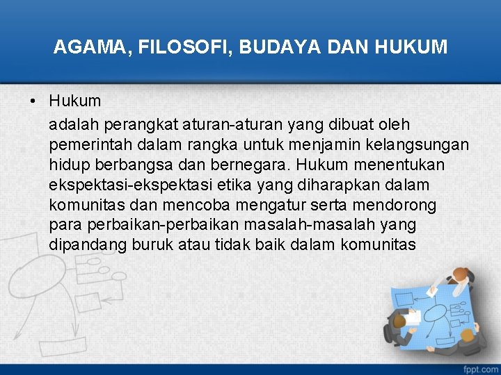 AGAMA, FILOSOFI, BUDAYA DAN HUKUM • Hukum adalah perangkat aturan-aturan yang dibuat oleh pemerintah