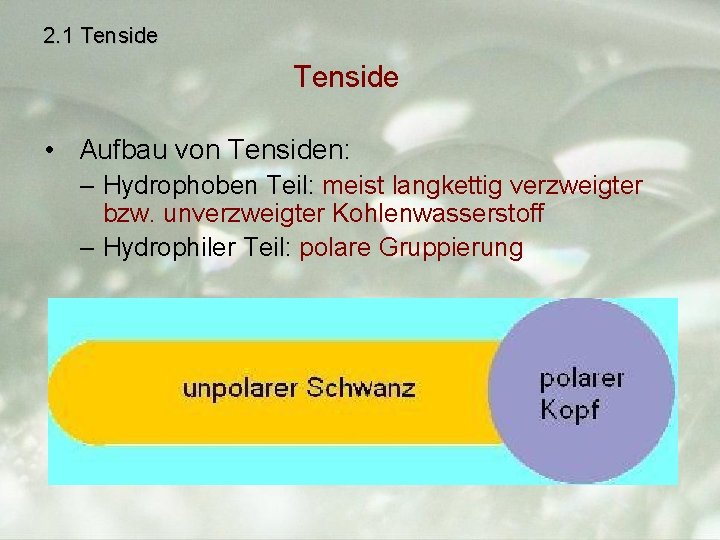 2. 1 Tenside • Aufbau von Tensiden: – Hydrophoben Teil: meist langkettig verzweigter bzw.