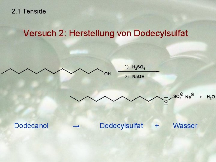 2. 1 Tenside Versuch 2: Herstellung von Dodecylsulfat Dodecanol → Dodecylsulfat + Wasser 