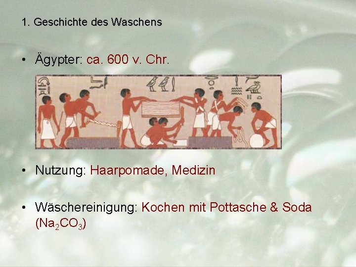 1. Geschichte des Waschens • Ägypter: ca. 600 v. Chr. • Nutzung: Haarpomade, Medizin