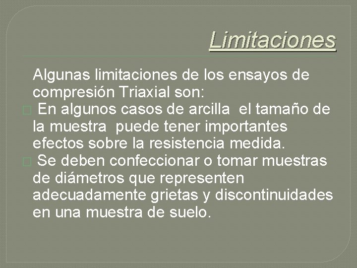 Limitaciones Algunas limitaciones de los ensayos de compresión Triaxial son: � En algunos casos