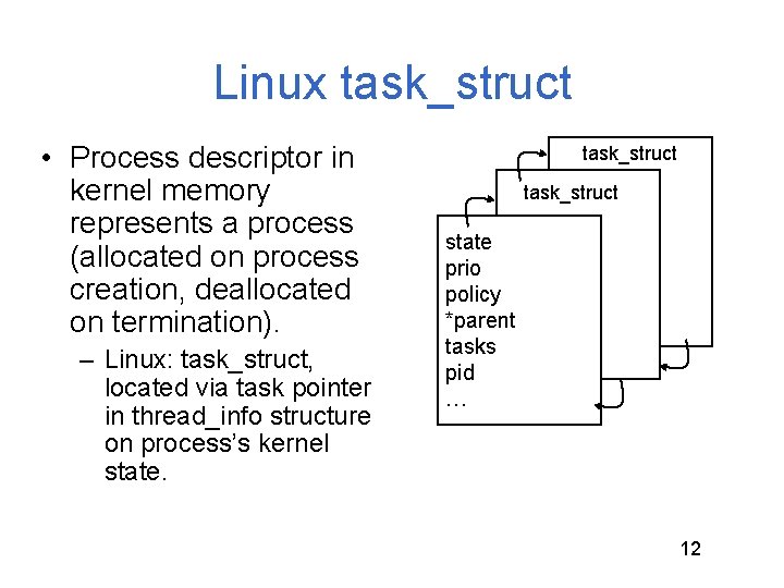 Linux task_struct • Process descriptor in kernel memory represents a process (allocated on process Linux task_struct • Process descriptor in kernel memory represents a process (allocated on process