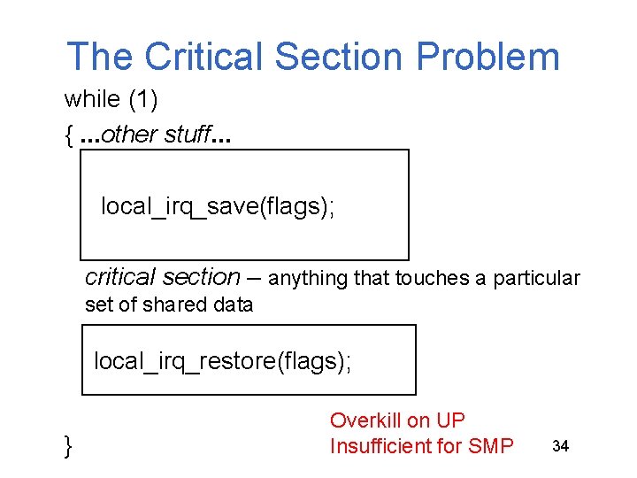 The Critical Section Problem while (1) {. . . other stuff. . . local_irq_save(flags); The Critical Section Problem while (1) {. . . other stuff. . . local_irq_save(flags);