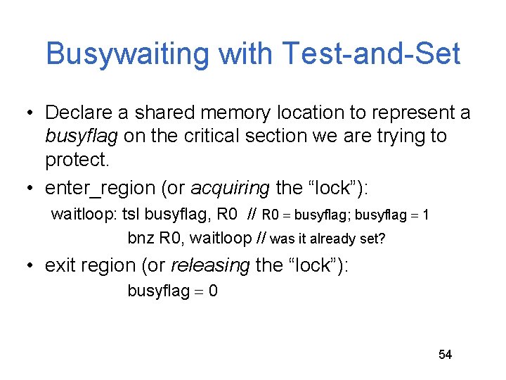 Busywaiting with Test-and-Set • Declare a shared memory location to represent a busyflag on Busywaiting with Test-and-Set • Declare a shared memory location to represent a busyflag on