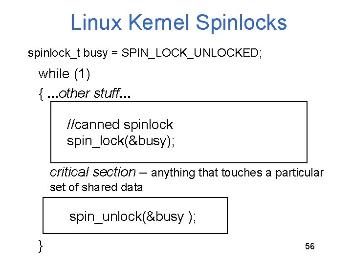 Linux Kernel Spinlocks spinlock_t busy = SPIN_LOCK_UNLOCKED; while (1) {. . . other stuff. Linux Kernel Spinlocks spinlock_t busy = SPIN_LOCK_UNLOCKED; while (1) {. . . other stuff.