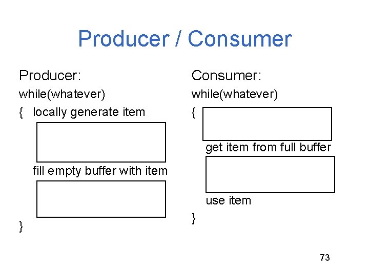 Producer / Consumer Producer: Consumer: while(whatever) { locally generate item while(whatever) { get item Producer / Consumer Producer: Consumer: while(whatever) { locally generate item while(whatever) { get item