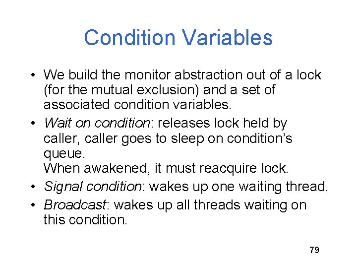 Condition Variables • We build the monitor abstraction out of a lock (for the Condition Variables • We build the monitor abstraction out of a lock (for the