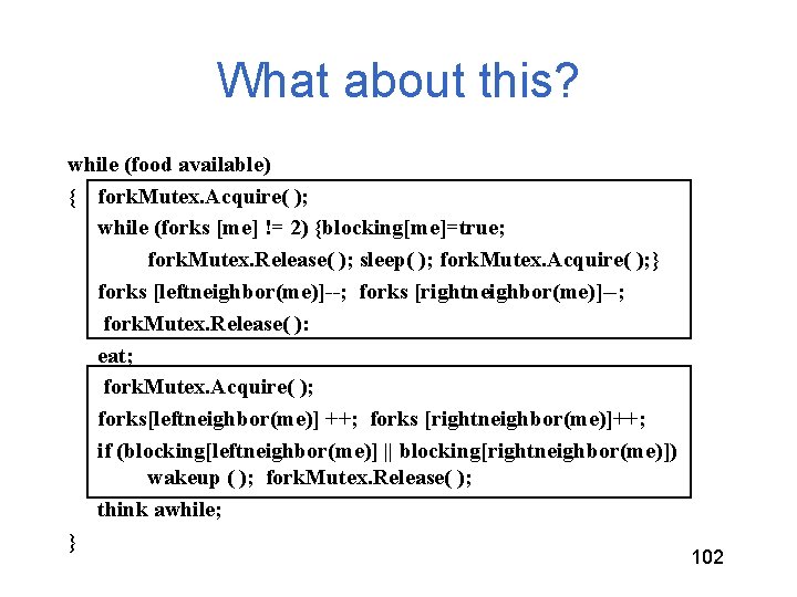 What about this? while (food available) { fork. Mutex. Acquire( ); while (forks [me]