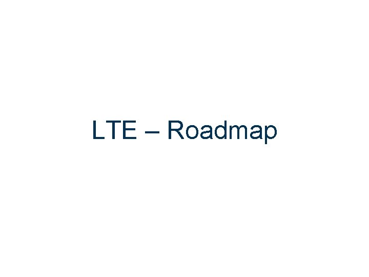 LTE – Roadmap 