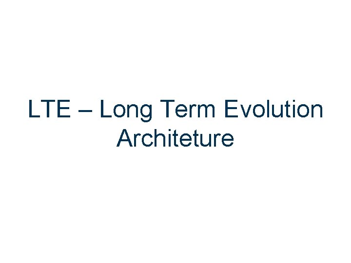 LTE – Long Term Evolution Architeture 