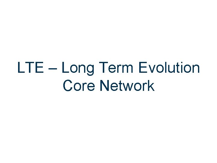 LTE – Long Term Evolution Core Network 