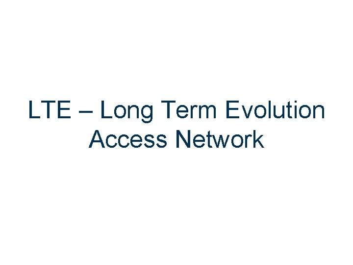 LTE – Long Term Evolution Access Network 
