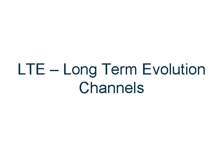 LTE – Long Term Evolution Channels 