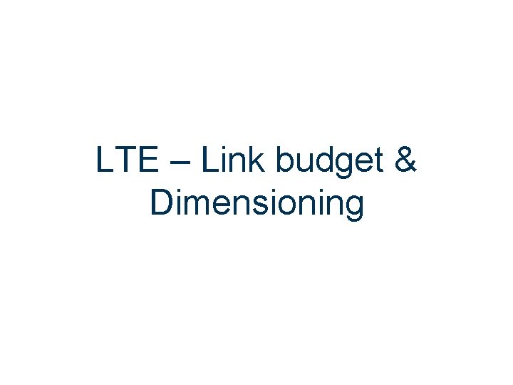 LTE – Link budget & Dimensioning 