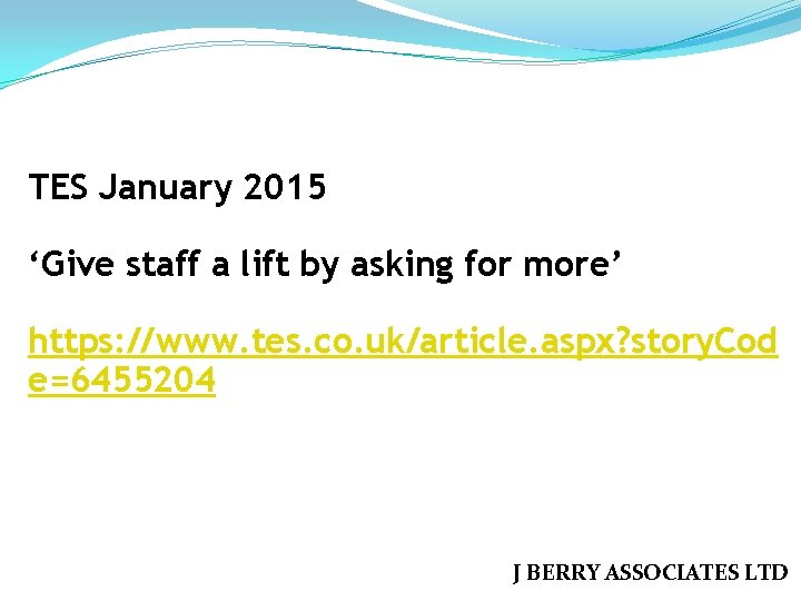 TES January 2015 ‘Give staff a lift by asking for more’ https: //www. tes.