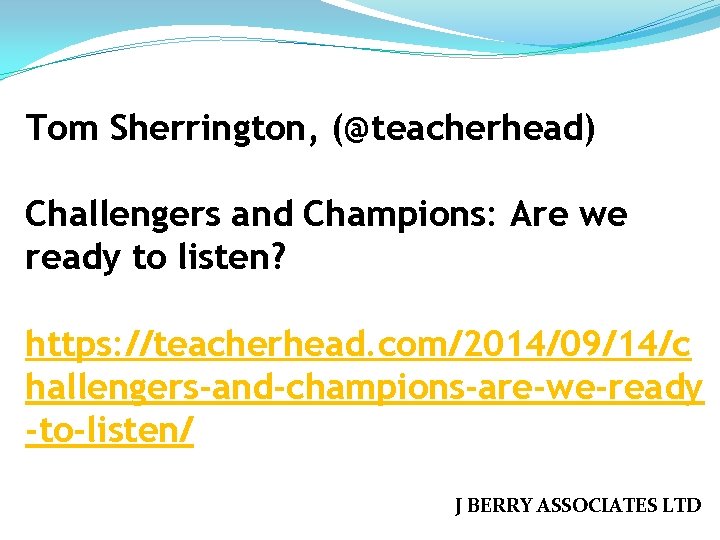 Tom Sherrington, (@teacherhead) Challengers and Champions: Are we ready to listen? https: //teacherhead. com/2014/09/14/c