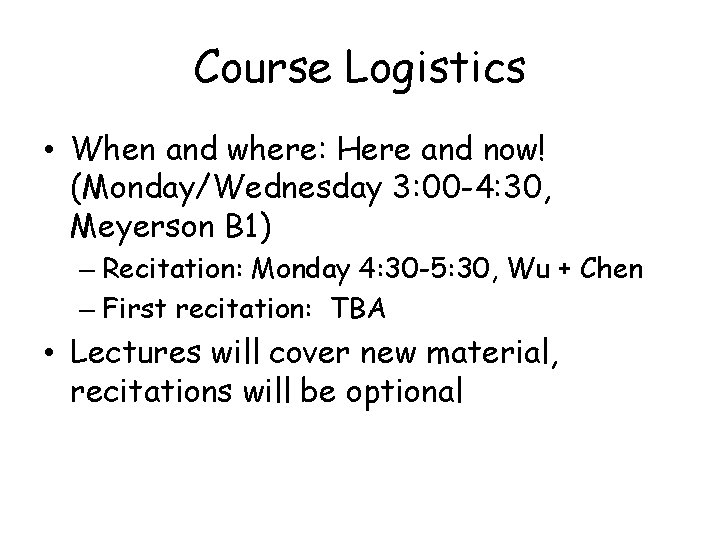 Course Logistics • When and where: Here and now! (Monday/Wednesday 3: 00 -4: 30,