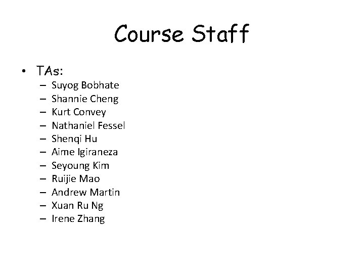 Course Staff • TAs: – – – Suyog Bobhate Shannie Cheng Kurt Convey Nathaniel