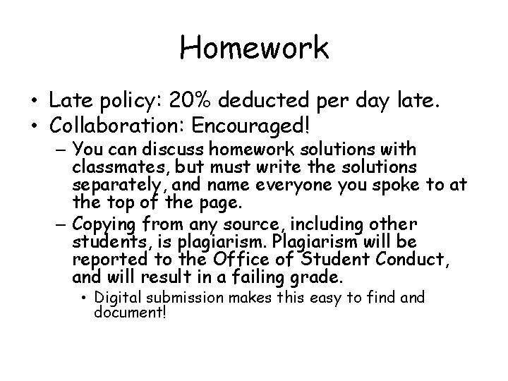 Homework • Late policy: 20% deducted per day late. • Collaboration: Encouraged! – You