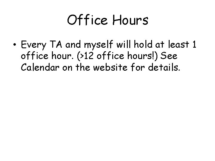 Office Hours • Every TA and myself will hold at least 1 office hour.