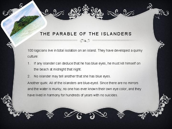 THE PARABLE OF THE ISLANDERS 100 logicians live in total isolation on an island.