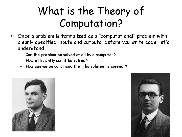 What is the Theory of Computation? • Once a problem is formalized as a
