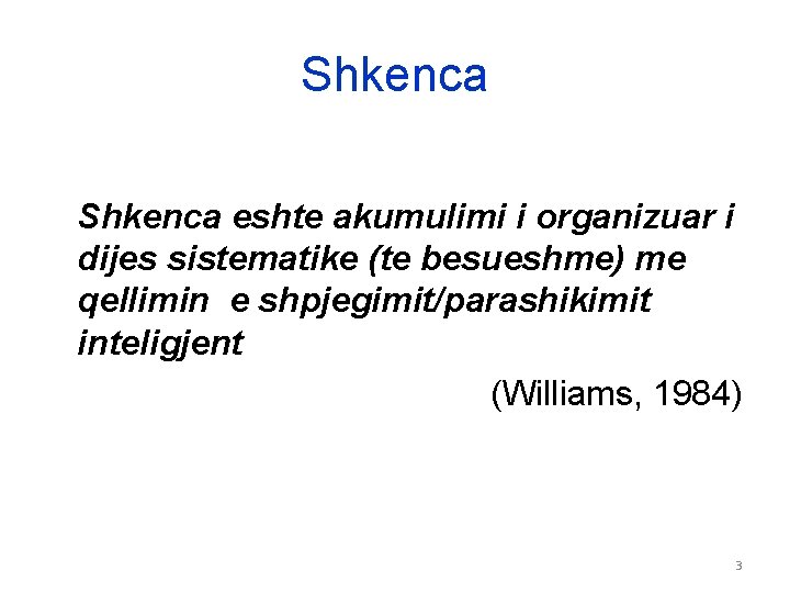 Shkenca eshte akumulimi i organizuar i dijes sistematike (te besueshme) me qellimin e shpjegimit/parashikimit