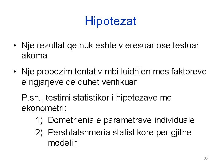 Hipotezat • Nje rezultat qe nuk eshte vleresuar ose testuar akoma • Nje propozim