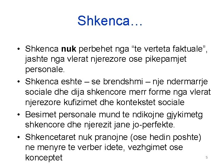 Shkenca… • Shkenca nuk perbehet nga “te verteta faktuale”, jashte nga vlerat njerezore ose