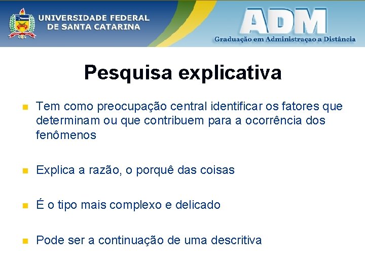 Pesquisa explicativa n Tem como preocupação central identificar os fatores que determinam ou que