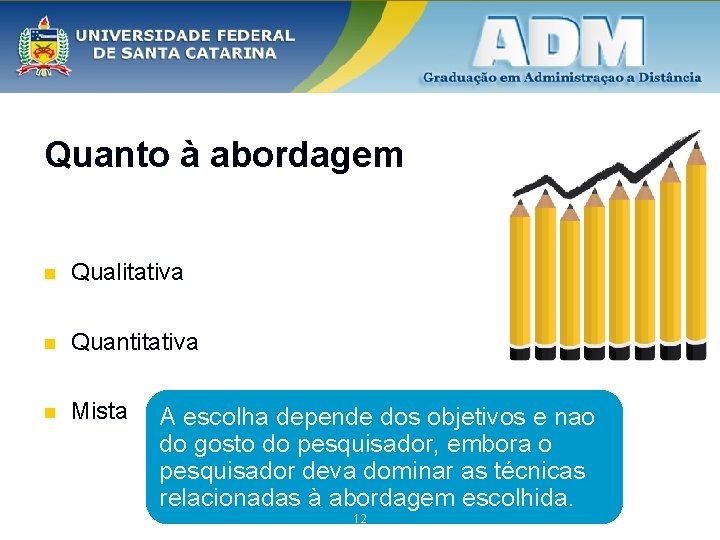 Quanto à abordagem n Qualitativa n Quantitativa n Mista A escolha depende dos objetivos