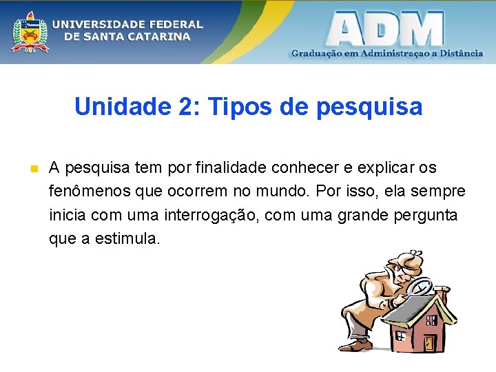 Unidade 2: Tipos de pesquisa n A pesquisa tem por finalidade conhecer e explicar