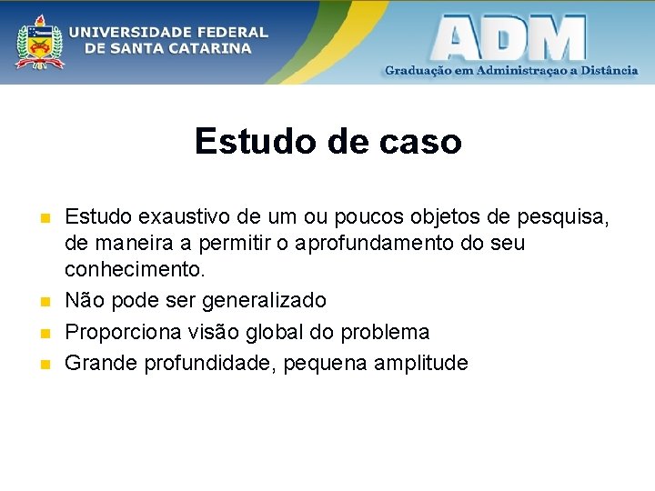 Estudo de caso n n Estudo exaustivo de um ou poucos objetos de pesquisa,