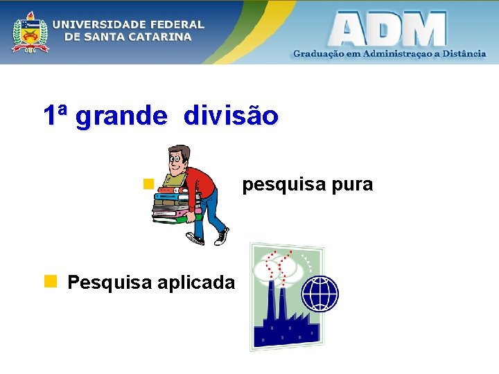 1ª grande divisão n n Pesquisa aplicada pesquisa pura 