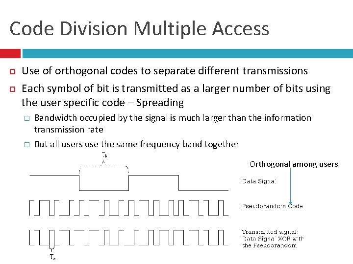 Code Division Multiple Access Use of orthogonal codes to separate different transmissions Each symbol