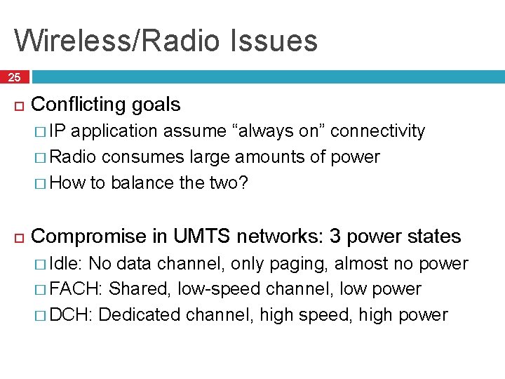 Wireless/Radio Issues 25 Conflicting goals � IP application assume “always on” connectivity � Radio