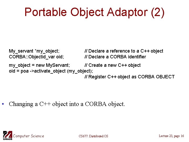 Portable Object Adaptor (2) My_servant *my_object; CORBA: : Objectid_var oid; // Declare a reference