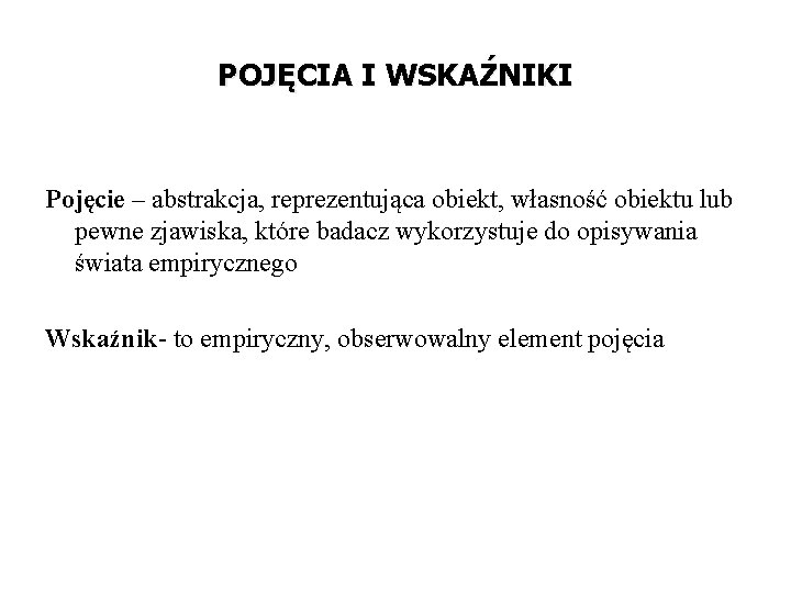 POJĘCIA I WSKAŹNIKI Pojęcie – abstrakcja, reprezentująca obiekt, własność obiektu lub pewne zjawiska, które