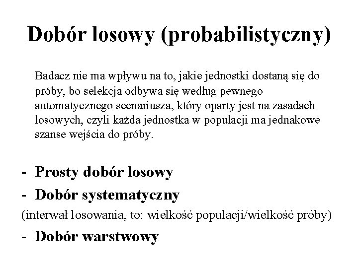 Dobór losowy (probabilistyczny) Badacz nie ma wpływu na to, jakie jednostki dostaną się do