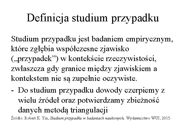 Definicja studium przypadku Studium przypadku jest badaniem empirycznym, które zgłębia współczesne zjawisko („przypadek”) w