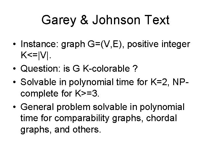 Garey & Johnson Text • Instance: graph G=(V, E), positive integer K<=|V|. • Question: